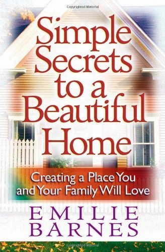 Emilie Barnes/Simple Secrets to a Beautiful Home@ Creating a Place You and Your Family Will Love